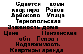 Сдается  2 комн.квартира › Район ­ Арбеково › Улица ­ Тернопольская › Этажность дома ­ 20 › Цена ­ 1 300 - Пензенская обл., Пенза г. Недвижимость » Квартиры аренда   